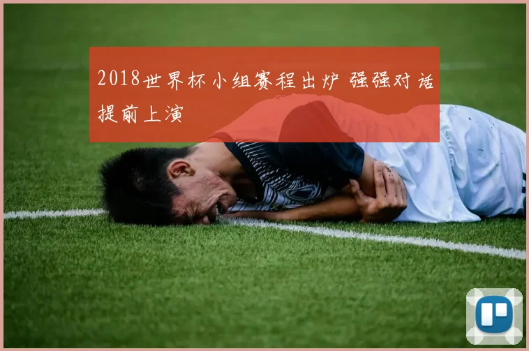 2018世界杯小组赛程出炉 强强对话提前上演