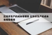 比特币生产的成本有哪些 比特币生产的成本有哪些费用