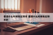 香港什么时候有比特币 香港什么时候有比特币的