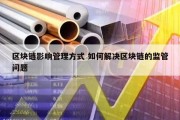 区块链影响管理方式 如何解决区块链的监管问题