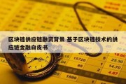 区块链供应链融资背景 基于区块链技术的供应链金融白皮书