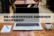 各国人对比特币的评价区别 各国政府对比特币的认可程度如何?