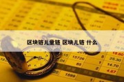 区块链儿童链 区块儿链 什么
