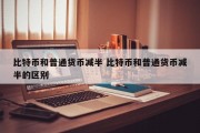 比特币和普通货币减半 比特币和普通货币减半的区别