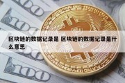 区块链的数据记录是 区块链的数据记录是什么意思