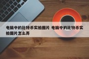 电脑中的比特币实拍图片 电脑中的比特币实拍图片怎么弄