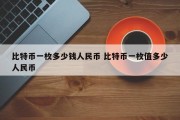 比特币一枚多少钱人民币 比特币一枚值多少人民币