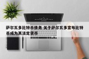 萨尔瓦多比特币债务 关于萨尔瓦多宣布比特币成为其法定货币