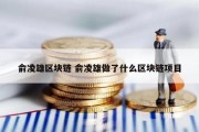 俞凌雄区块链 俞凌雄做了什么区块链项目
