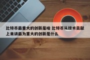 比特币最重大的创新是啥 比特币从技术贡献上来讲最为重大的创新是什么