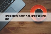 俄罗斯用比特币支付人口 俄罗斯100亿比特币