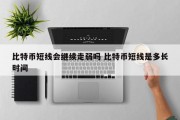 比特币短线会继续走弱吗 比特币短线是多长时间