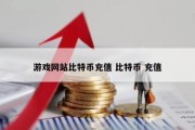 游戏网站比特币充值 比特币 充值