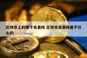 比特币上的那个交易所 比特币交易所是干什么的
