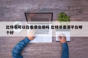 比特币可以在香港交易吗 比特币香港平台哪个好