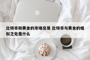 比特币和黄金的市场交易 比特币与黄金的相似之处是什么