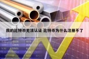 我的比特币无法认证 比特币为什么注册不了