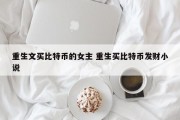 重生文买比特币的女主 重生买比特币发财小说