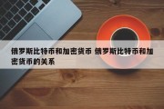 俄罗斯比特币和加密货币 俄罗斯比特币和加密货币的关系