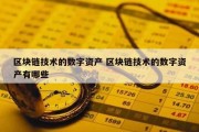 区块链技术的数字资产 区块链技术的数字资产有哪些