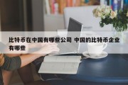 比特币在中国有哪些公司 中国的比特币企业有哪些