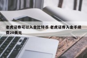 老虎证券可以入金比特币 老虎证券入金手续费20美元