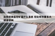 比特币硬盘挖矿是什么意思 挖比特币要多大硬盘空间