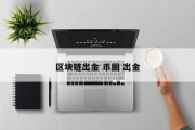 区块链出金 币圈 出金