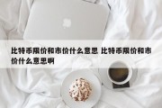 比特币限价和市价什么意思 比特币限价和市价什么意思啊