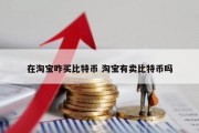 在淘宝咋买比特币 淘宝有卖比特币吗