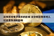 比特币对电子货币的影响 试分析比特币对人们日常生活的影响
