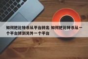 如何把比特币从平台转出 如何把比特币从一个平台转到另外一个平台