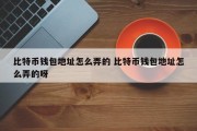 比特币钱包地址怎么弄的 比特币钱包地址怎么弄的呀
