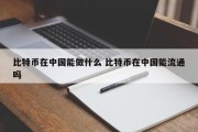 比特币在中国能做什么 比特币在中国能流通吗