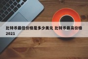 比特币最佳价格是多少美元 比特币最高价格2021